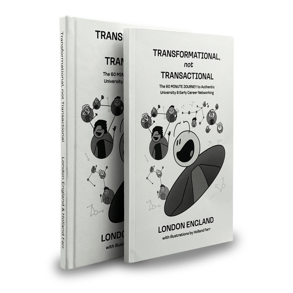 Hardcover copies of the book Transformational, not Transactional: The 60 Minute Journey to Authentic University and Early Career Networking, by London England, illustrated by Holland Farr.